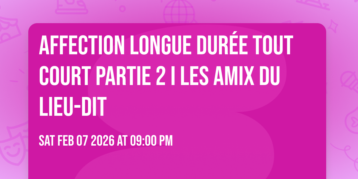 Affection Longue Durée Tout Court partie 2 I Les Amix du Lieu-Dit