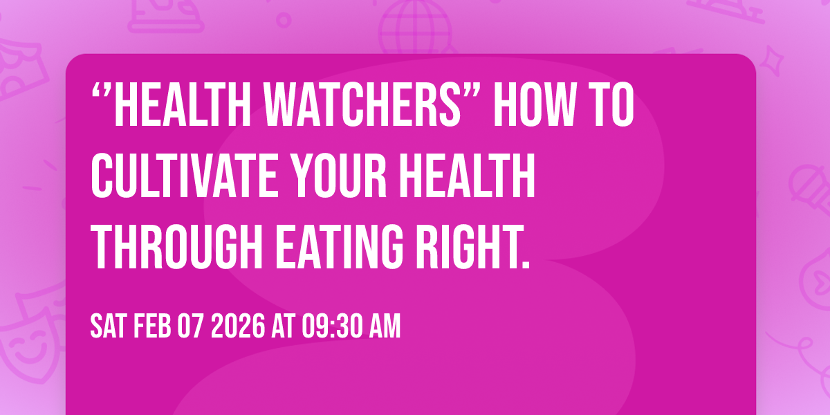 ‘’Health Watchers” How to cultivate your health through eating right.
