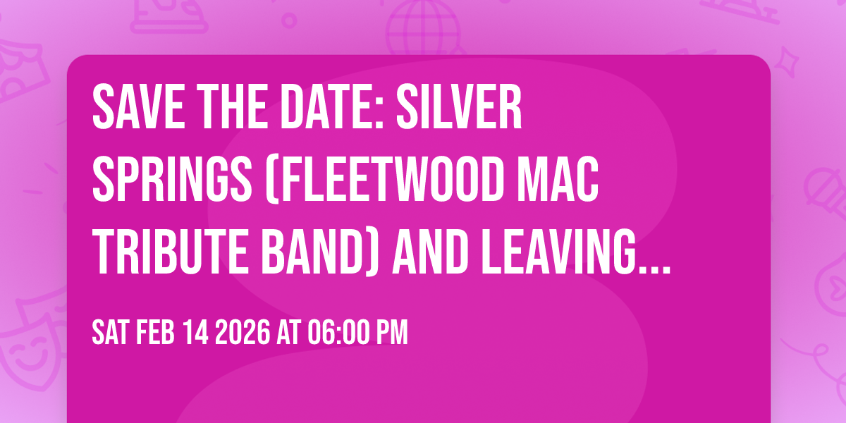 SAVE THE DATE: SILVER SPRINGS (FLEETWOOD MAC TRIBUTE BAND) AND LEAVING EDEN