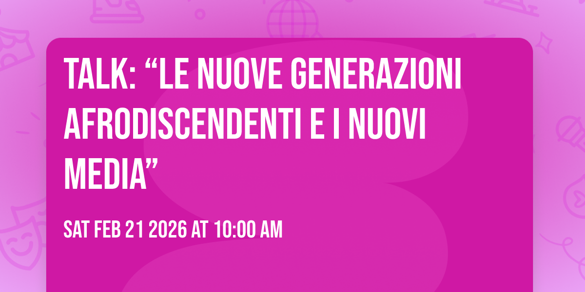 Talk: “Le nuove generazioni afrodiscendenti e i nuovi media”