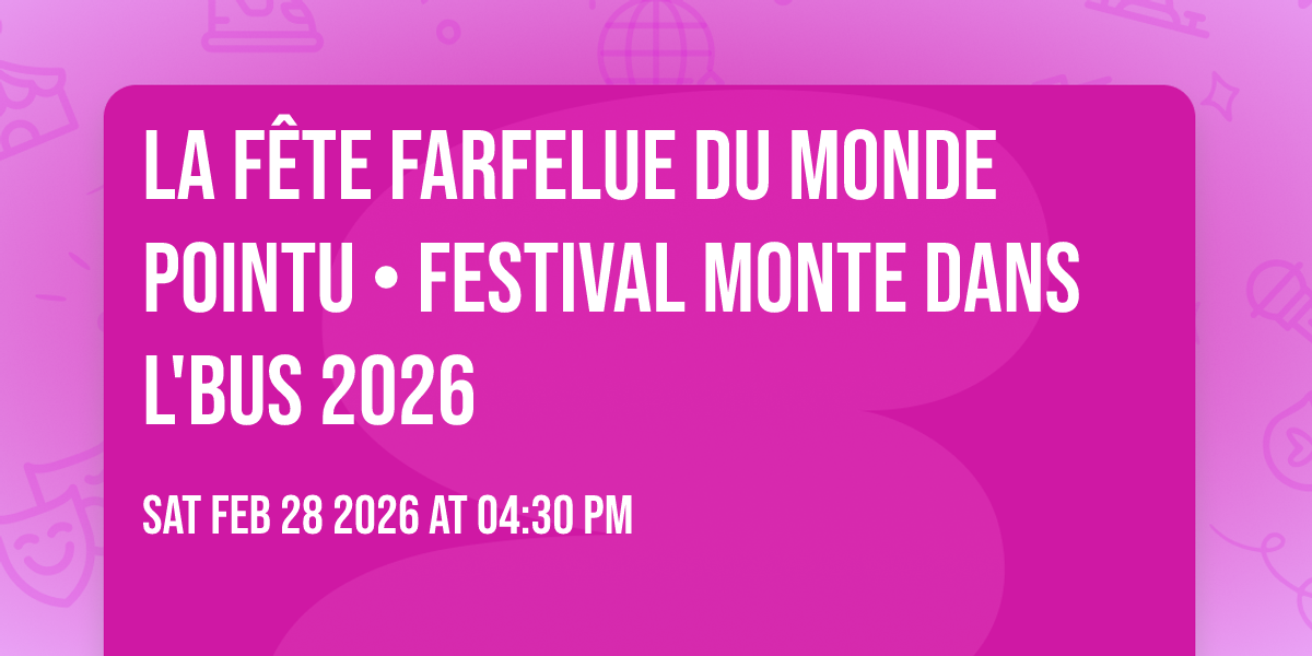 La fête farfelue du monde pointu • Festival Monte Dans L'Bus 2026 