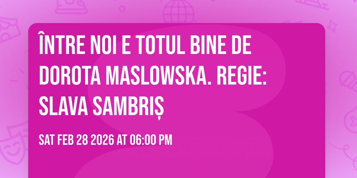 Între noi e totul bine de Dorota Maslowska. Regie: Slava Sambriș