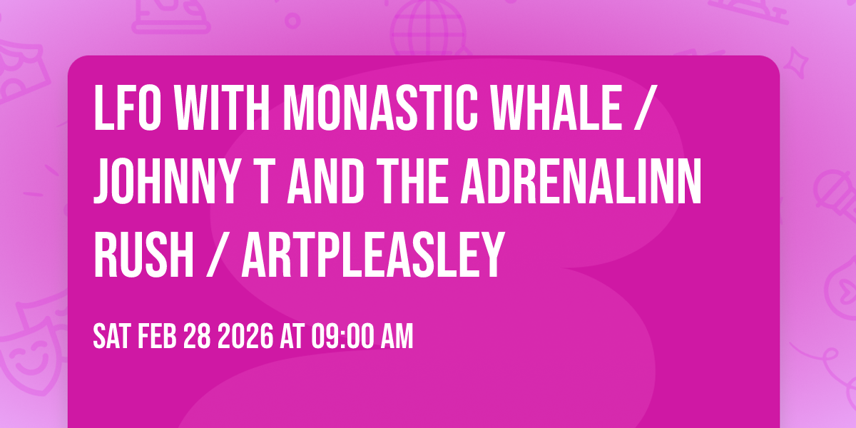 LFO with Monastic Whale / Johnny T and the Adrenalinn Rush / ArtPleasley
