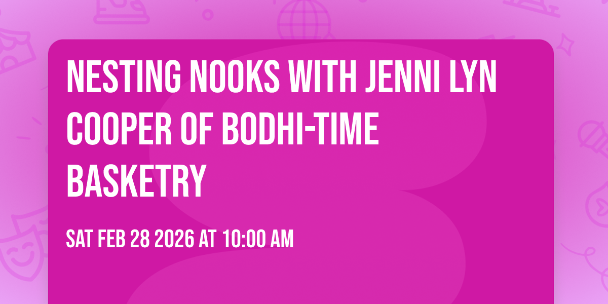 Nesting Nooks with Jenni Lyn Cooper of Bodhi-Time Basketry