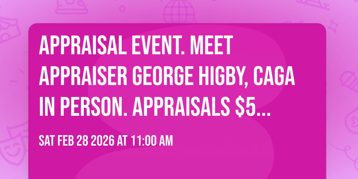 Appraisal Event. Meet appraiser George Higby, CAGA in person.  Appraisals $5 per item. 