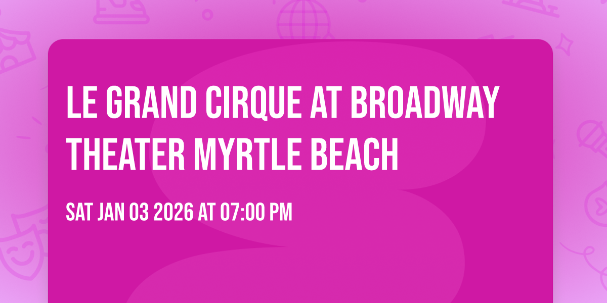 Le Grand Cirque at Broadway Theater Myrtle Beach