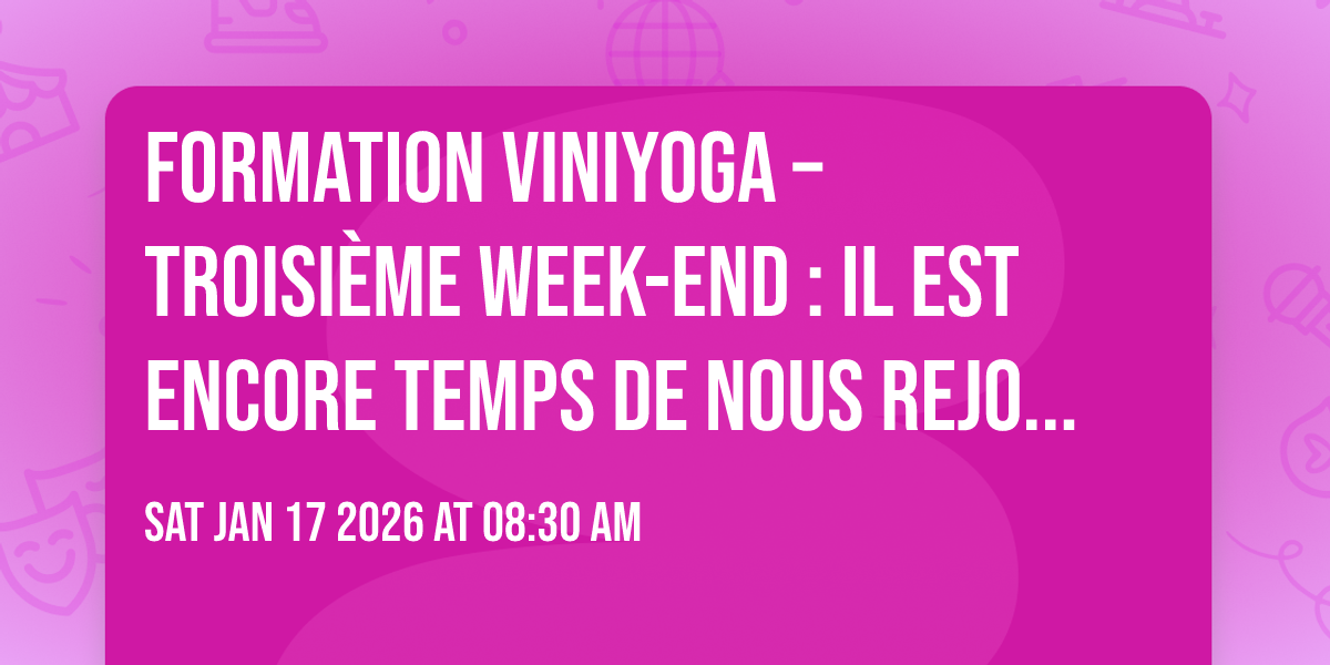 Formation Viniyoga – Troisième week-end : il est encore temps de nous rejoindre !
