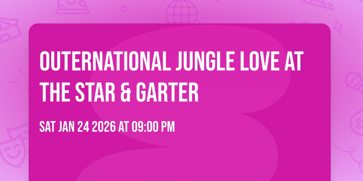 Outernational Jungle Love at the Star & Garter 🔥