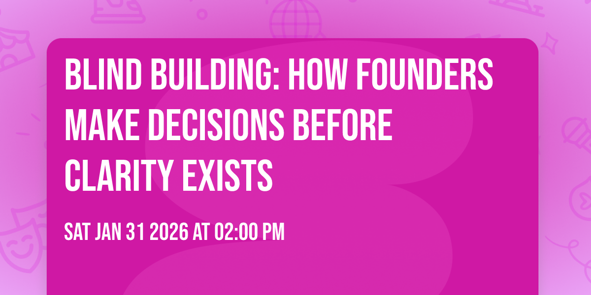 Blind Building: How founders make decisions before clarity exists