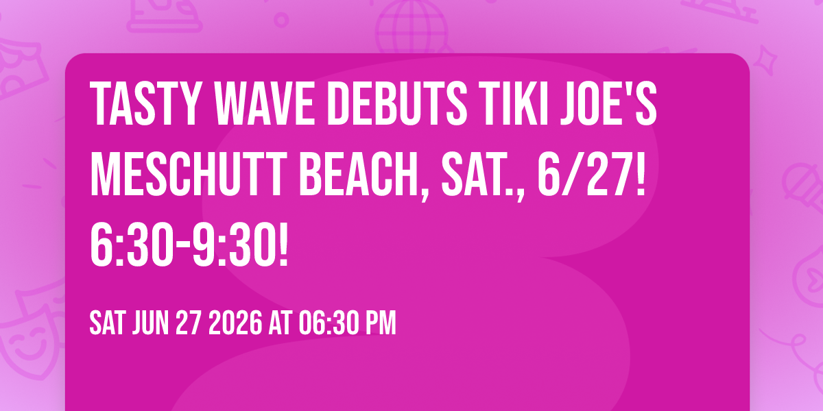 TASTY WAVE DEBUTS TIKI JOE'S MESCHUTT BEACH, SAT., 6/27! 6:30-9:30!