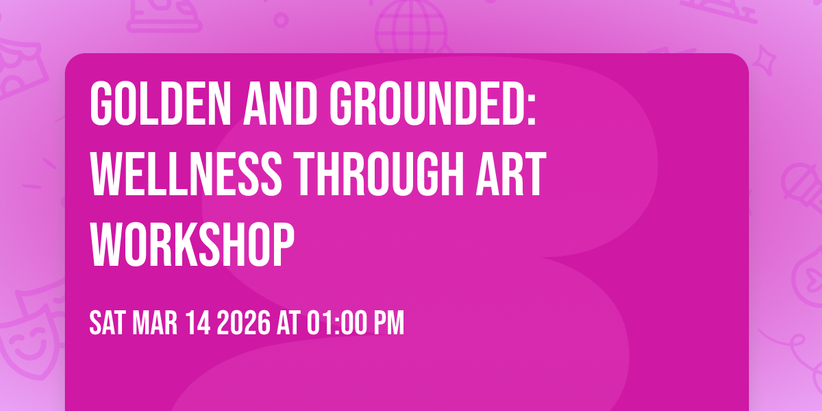 Golden and Grounded: Wellness Through Art Workshop