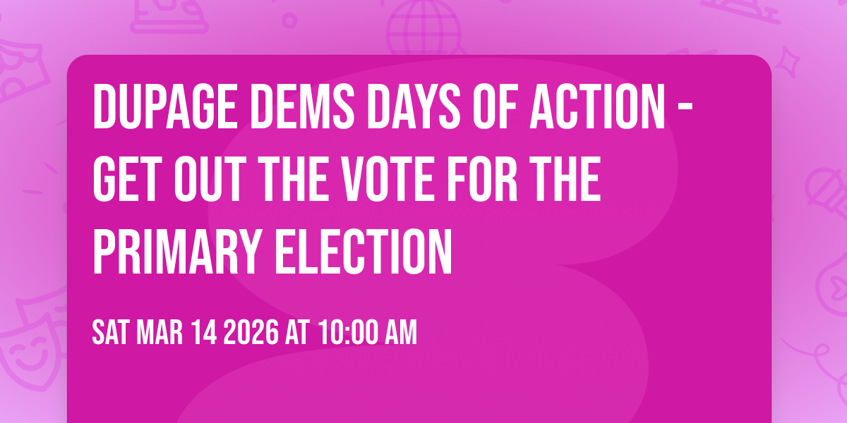 DuPage Dems Days of Action - Get Out the Vote for the Primary Election