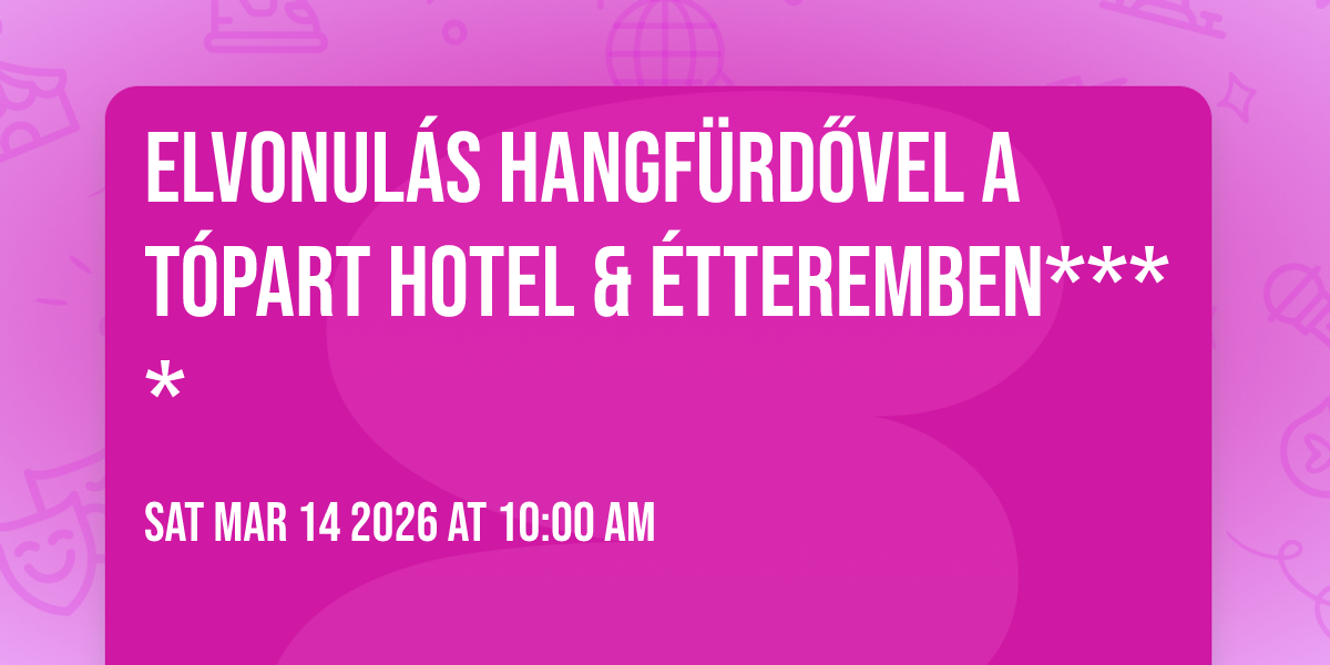 Elvonulás hangfürdővel a Tópart Hotel & Étteremben****