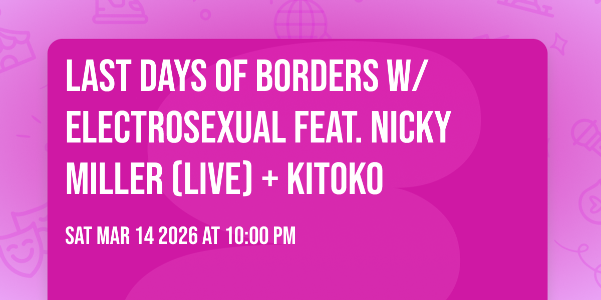 LAST DAYS OF Borders w/Electrosexual feat. Nicky Miller (live) + Kitoko