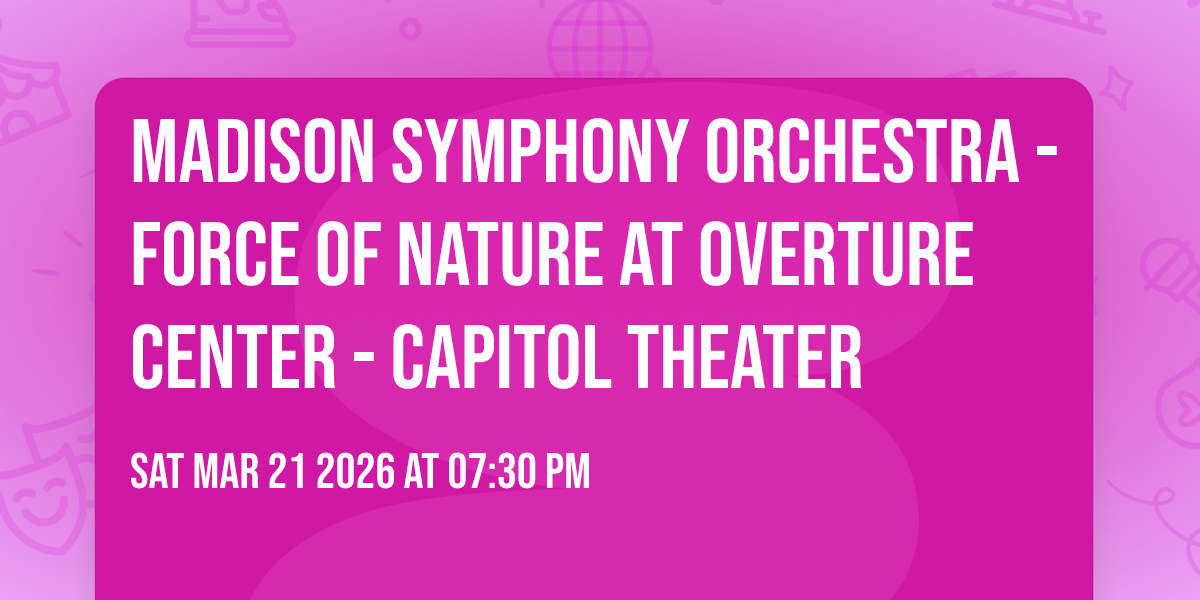 Madison Symphony Orchestra - Force of Nature at Overture Center - Capitol Theater