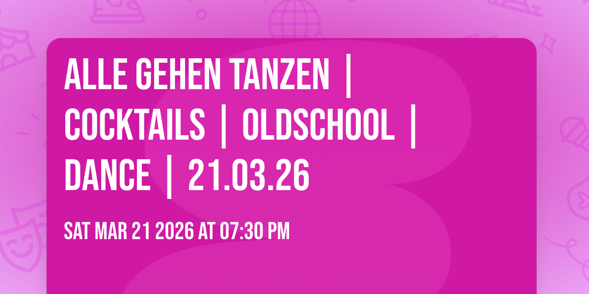 alle gehen tanzen | cocktails | oldschool | dance | 21.03.26