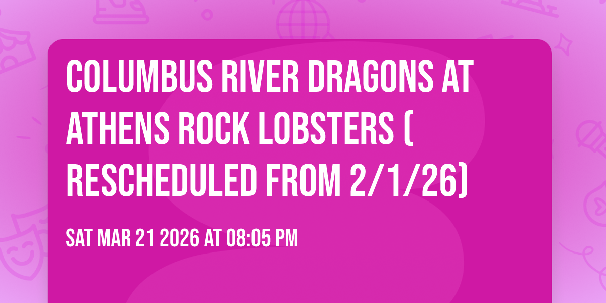 Columbus River Dragons at Athens Rock Lobsters (Rescheduled from 2/1/26)