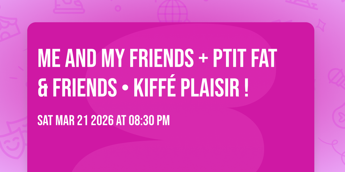 Me and My Friends + Ptit FAT & Friends • KIFFÉ PLAISIR !