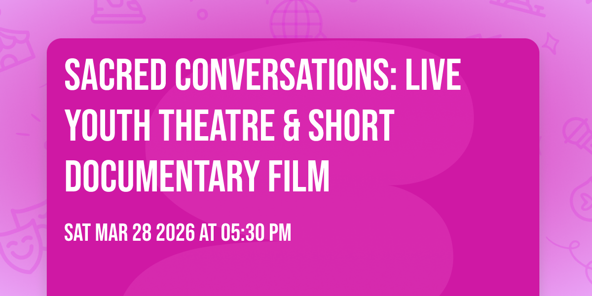 Sacred Conversations: Live Youth Theatre & Short Documentary Film