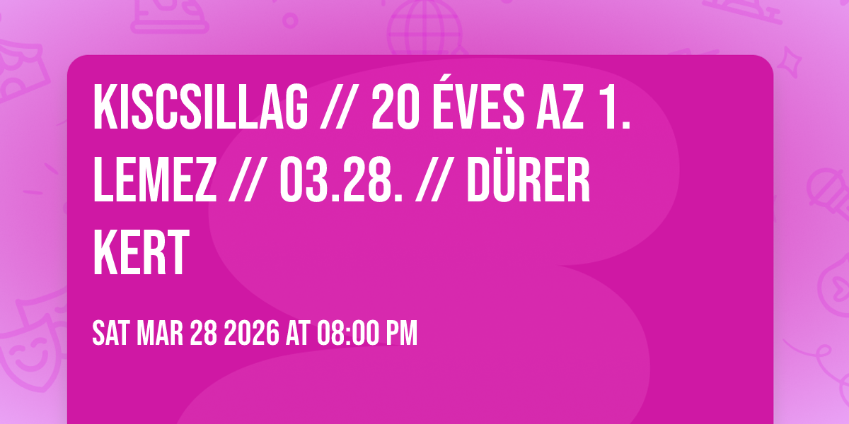 KISCSILLAG // 20 éves az 1. lemez // 03.28. // Dürer Kert