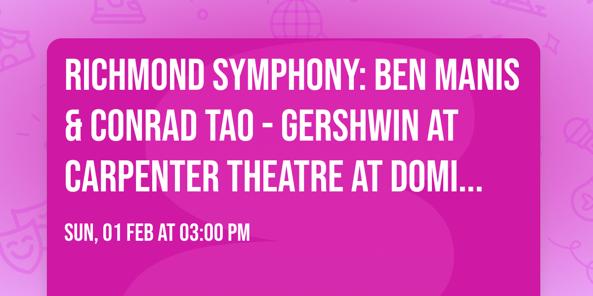 Richmond Symphony: Ben Manis & Conrad Tao - Gershwin at Carpenter Theatre At Dominion Energy Center