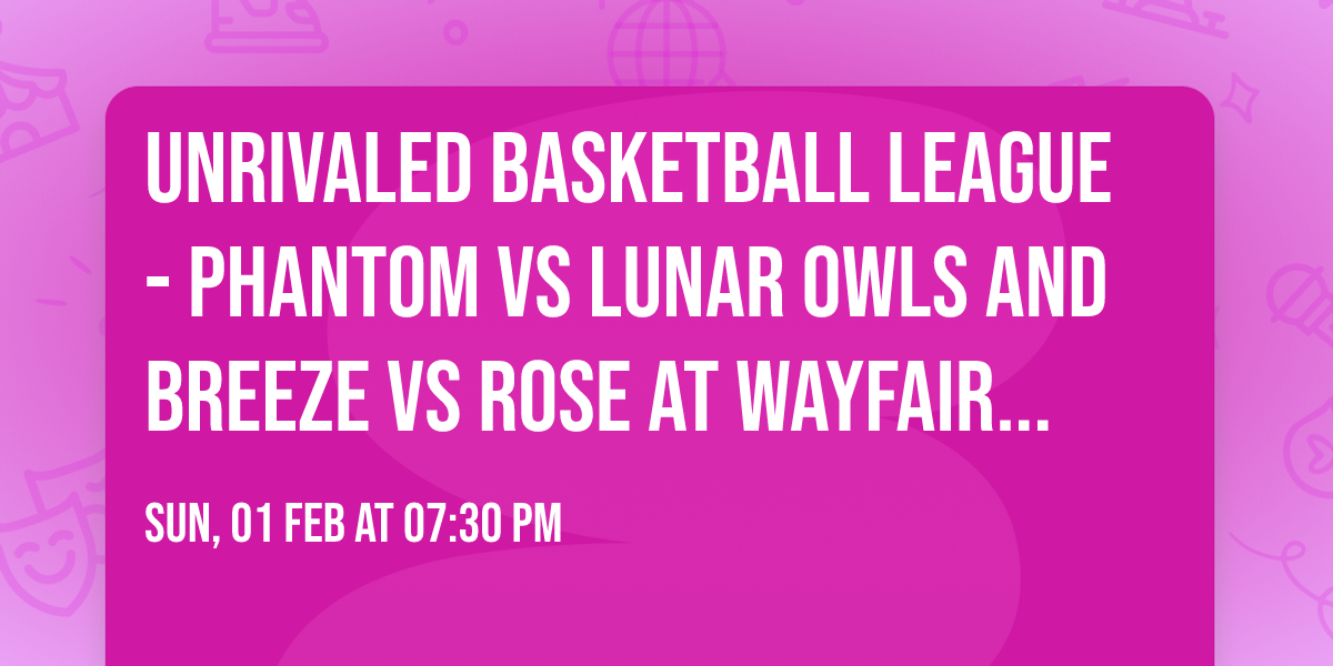 Unrivaled Basketball League - Phantom vs Lunar Owls and Breeze vs Rose at Wayfair Arena