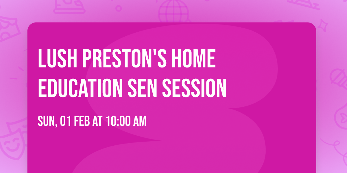 Lush Preston's Home Education SEN Session
