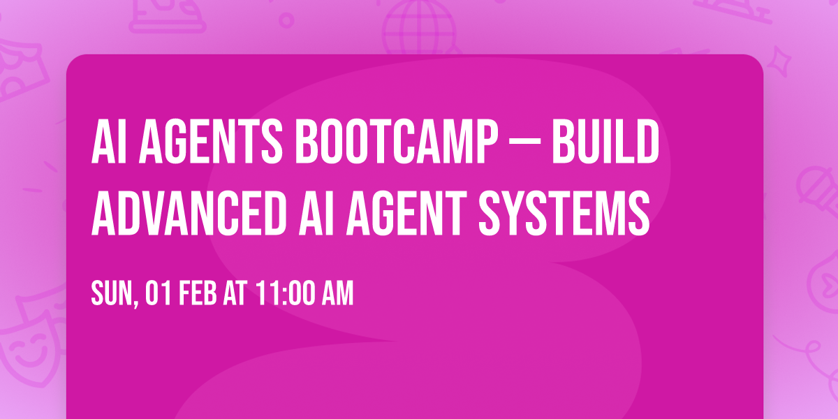AI Agents Bootcamp \u2014 Build Advanced AI Agent Systems