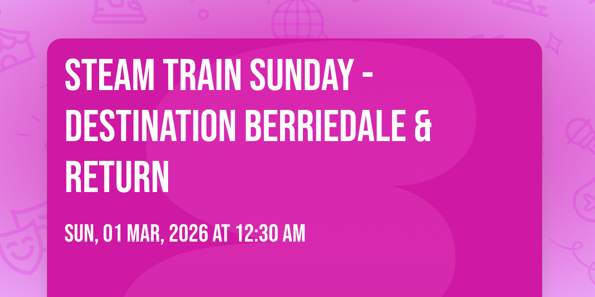 Steam Train Sunday - Destination Berriedale & return
