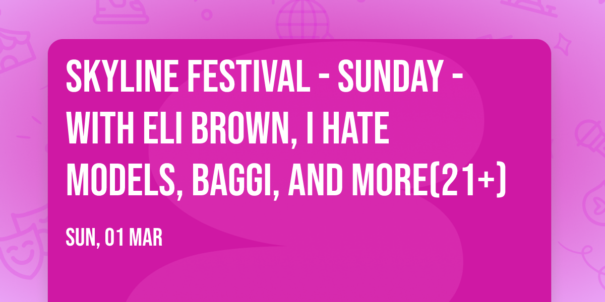 Skyline Festival - Sunday - with Eli Brown, I hate Models, Baggi, and more(21+)