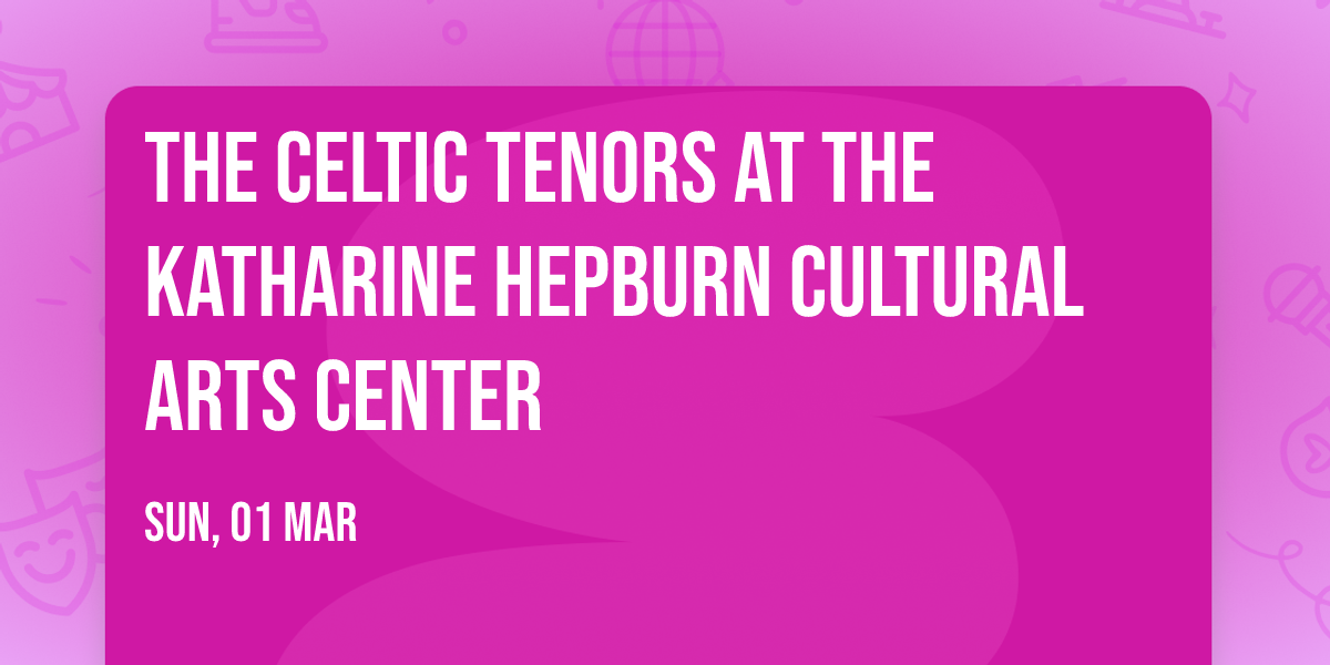 The Celtic Tenors at The Katharine Hepburn Cultural Arts Center