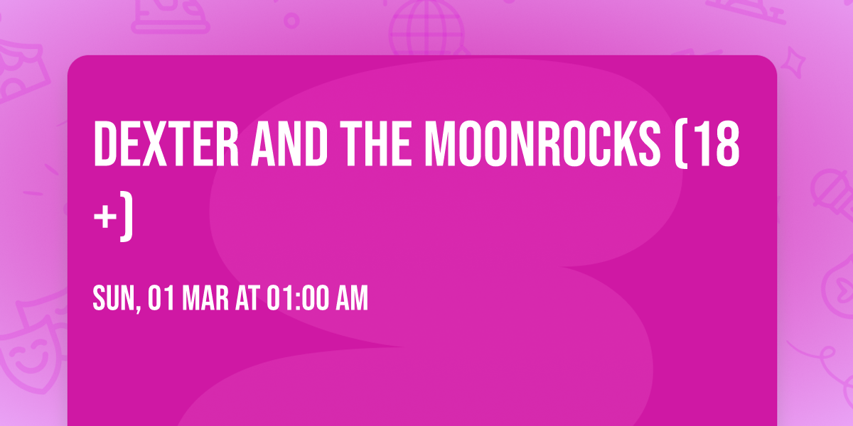 Dexter and The Moonrocks (18+)