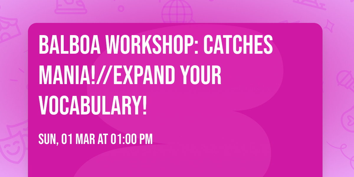 BALBOA WORKSHOP: Catches Mania!\/\/Expand Your Vocabulary!