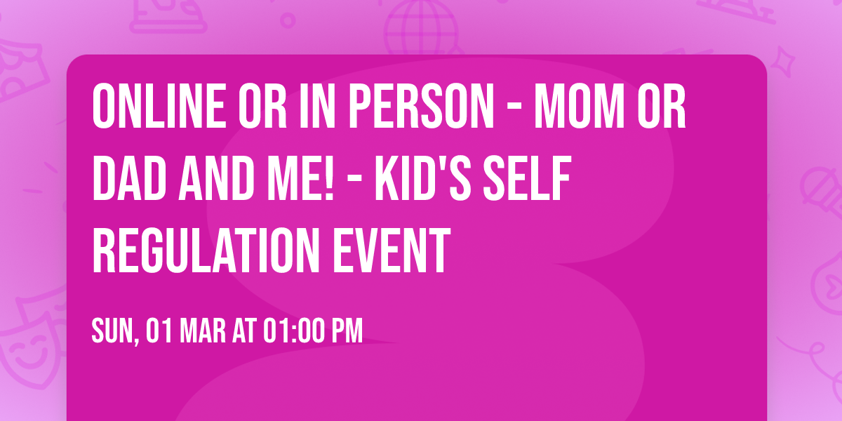 Online Or In Person - Mom or Dad and Me! - Kid's Self Regulation Event