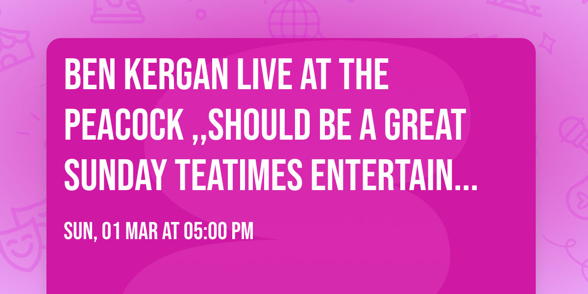 Ben Kergan live at the Peacock ,,Should be a great Sunday teatimes entertainment