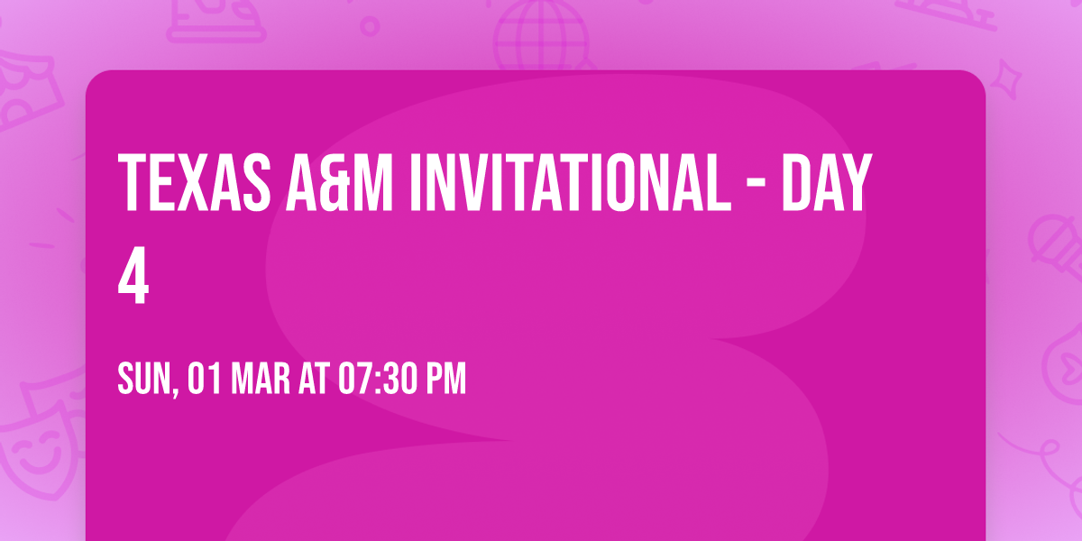 Texas A&M Invitational - Day 4