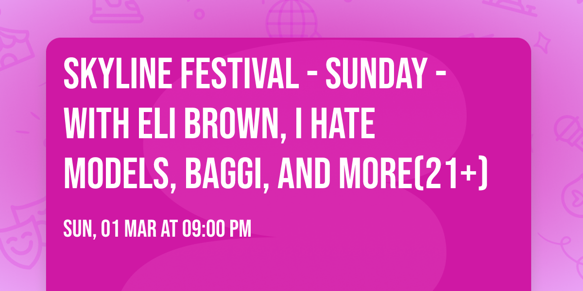 Skyline Festival - Sunday - with Eli Brown, I hate Models, Baggi, and more(21+)
