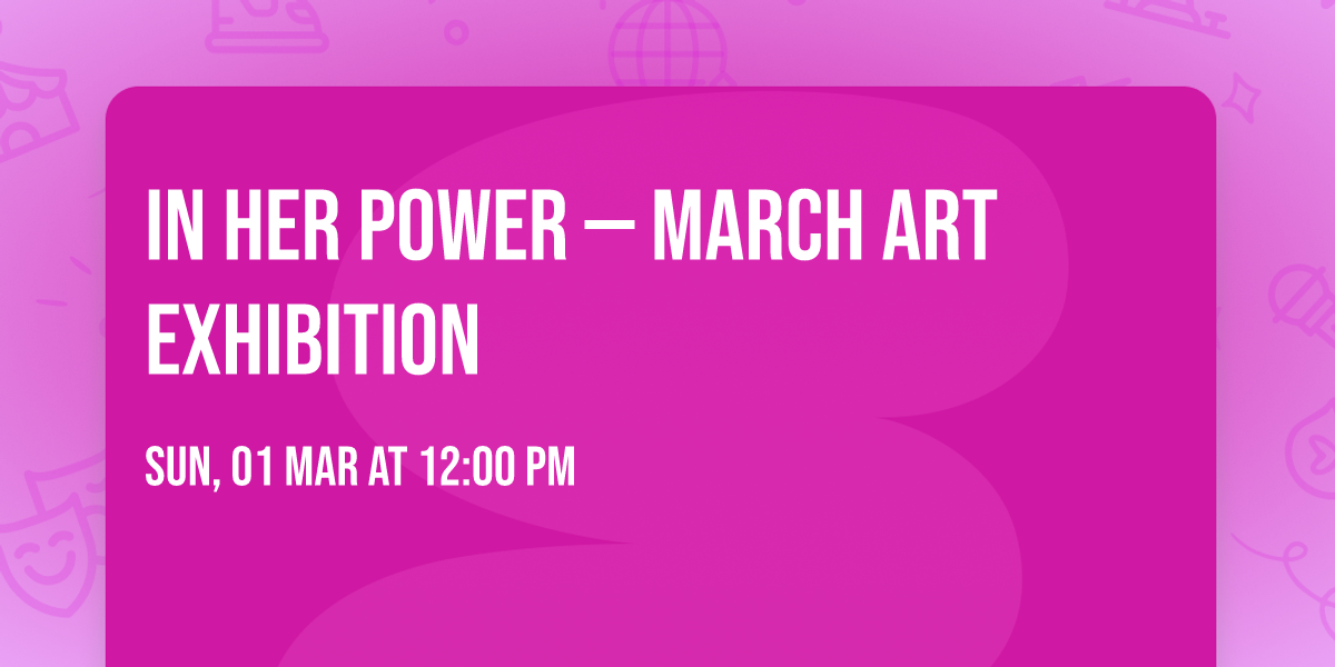 In Her Power \u2014 March Art Exhibition