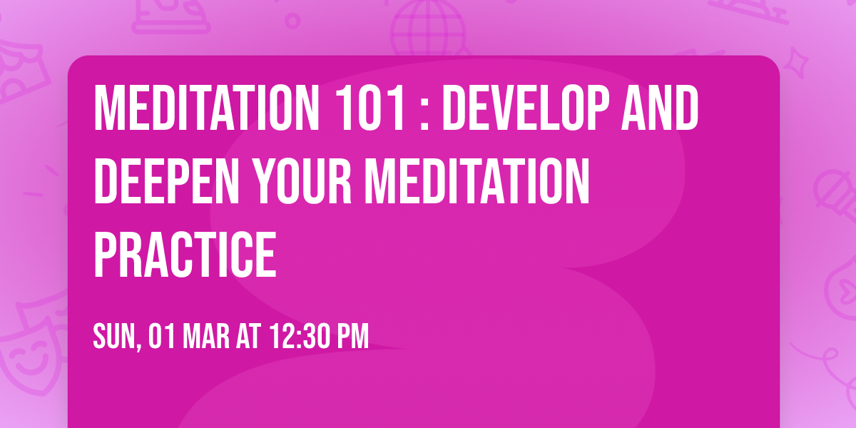 Meditation 101 : Develop and Deepen your Meditation Practice