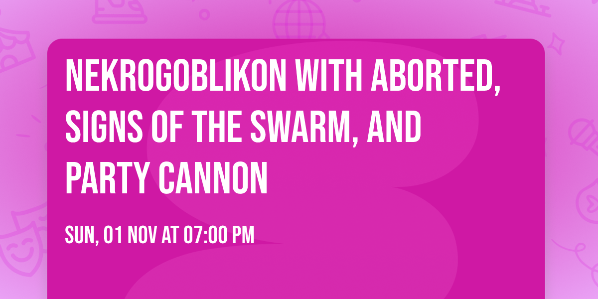 Nekrogoblikon with Aborted, Signs of the Swarm, and Party Cannon