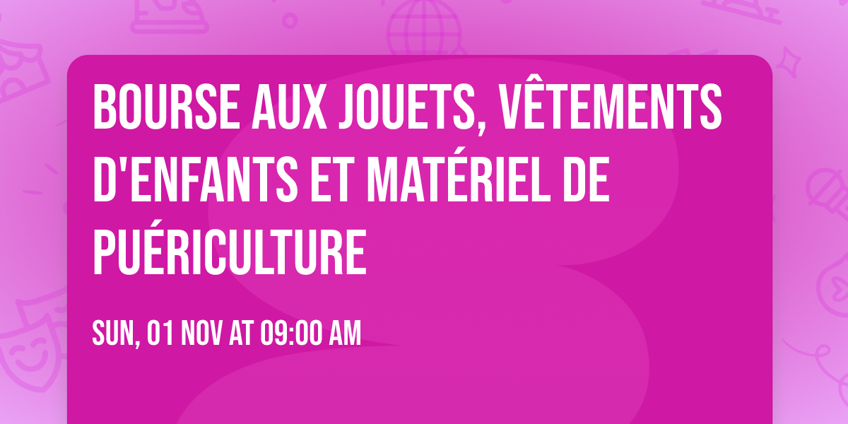 Bourse aux jouets, v\u00eatements d'enfants et mat\u00e9riel de pu\u00e9riculture