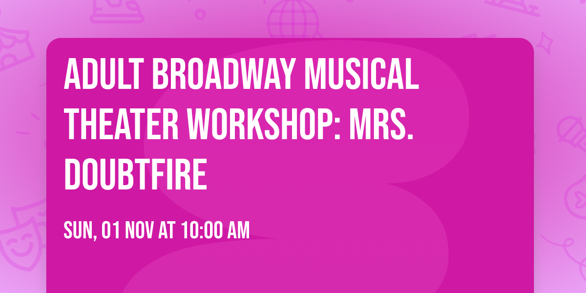 Adult Broadway Musical Theater Workshop: Mrs. Doubtfire