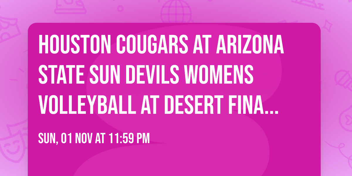 Houston Cougars at Arizona State Sun Devils Womens Volleyball at Desert Financial Arena
