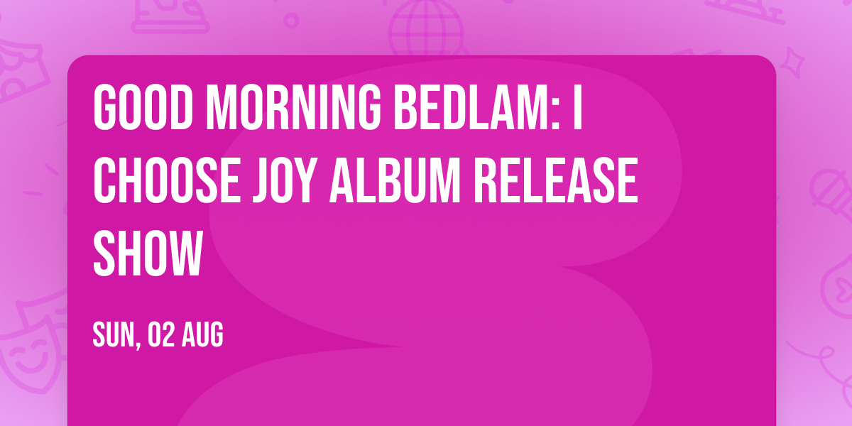 Good Morning Bedlam: I Choose Joy Album Release Show
