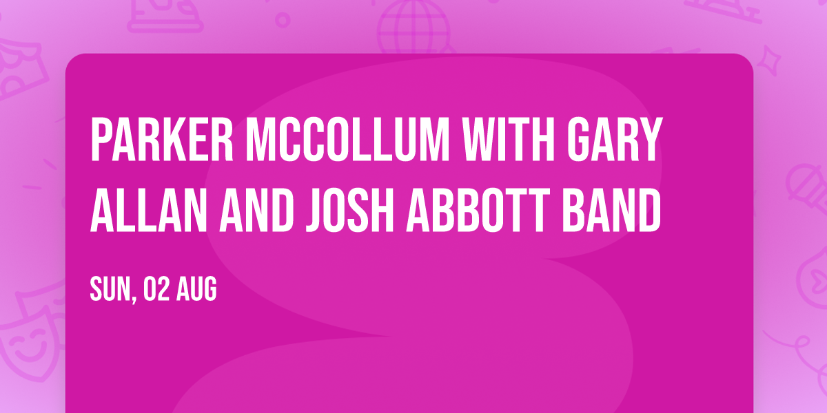 Parker McCollum with Gary Allan and Josh Abbott Band