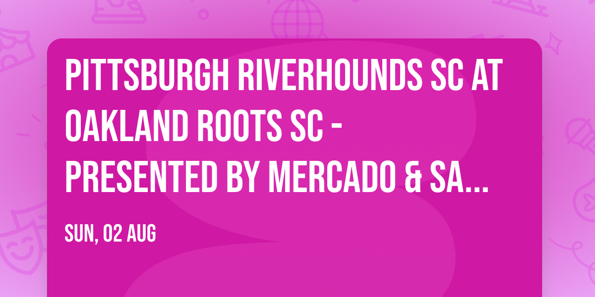 Pittsburgh Riverhounds SC at Oakland Roots SC - Presented by Mercado & Sacramento