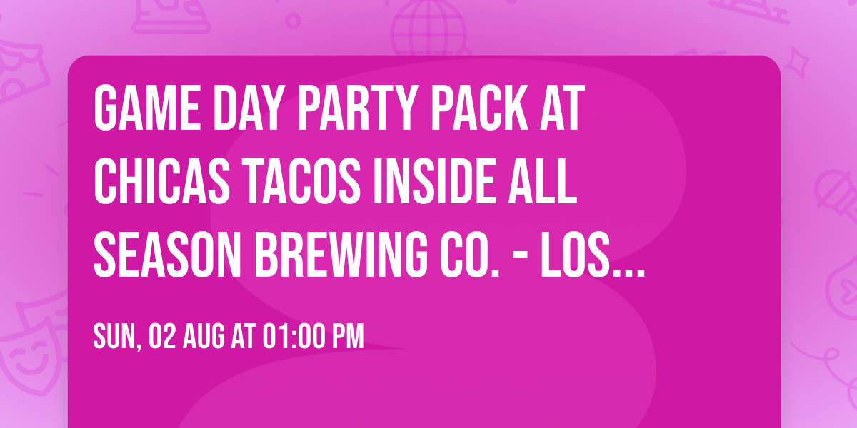 Game Day Party Pack at Chicas Tacos inside All Season Brewing Co. - Los Angeles