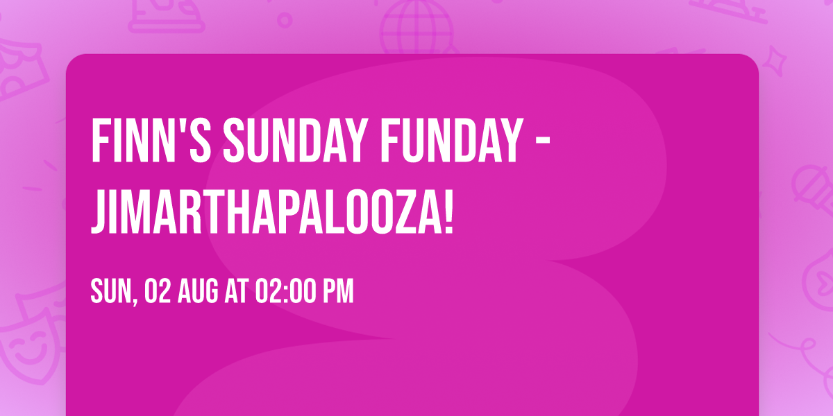 Finn's Sunday Funday - JiMarthapalooza!