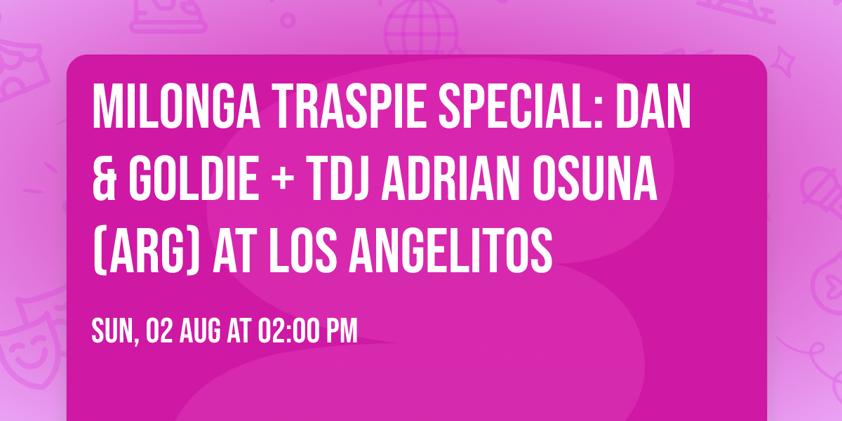 MILONGA TRASPIE special: Dan & Goldie + TDJ Adrian Osuna (Arg) at Los Angelitos