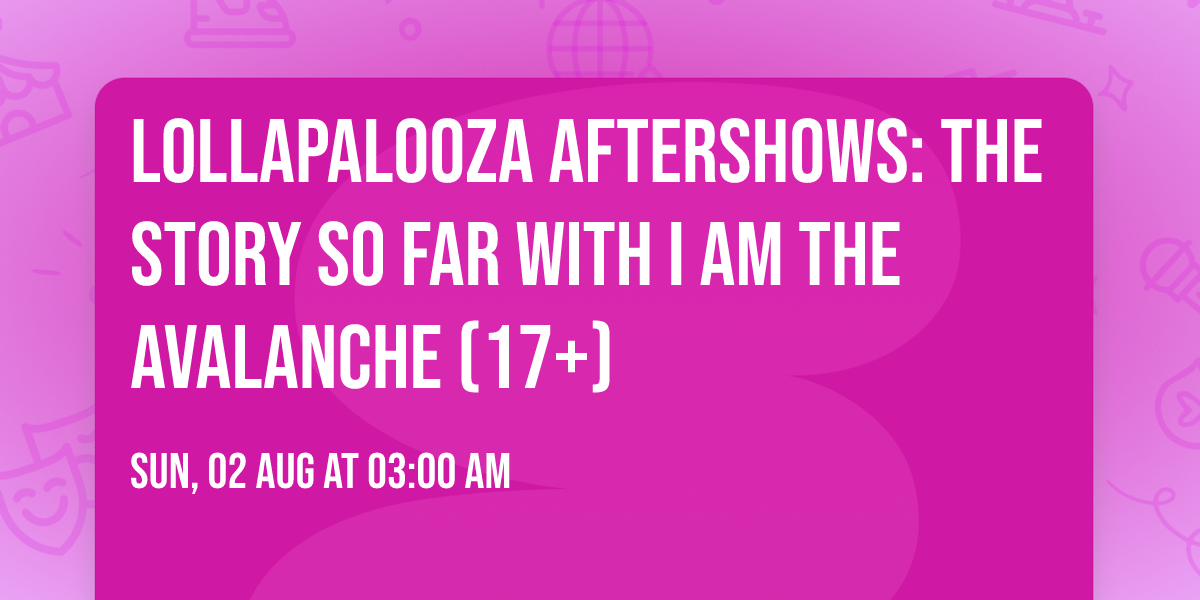 Lollapalooza Aftershows: The Story So Far with I Am The Avalanche (17+)